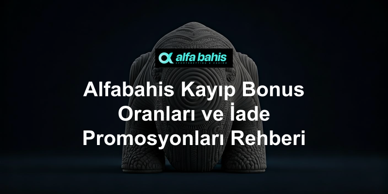 Alfabahis Kayıp Bonus Oranları ve İade Promosyonları Rehberi